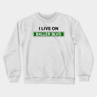 I live on Baller Blvd Crewneck Sweatshirt